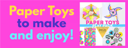 7 Paper Toys to make and enjoy!